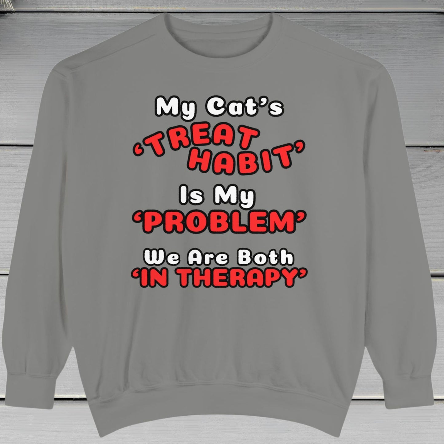 My Cat's Treat Habit Is My Problem - Funny Sweatshirt Gift For Cat Lovers (Premium, Garment-Dyed )