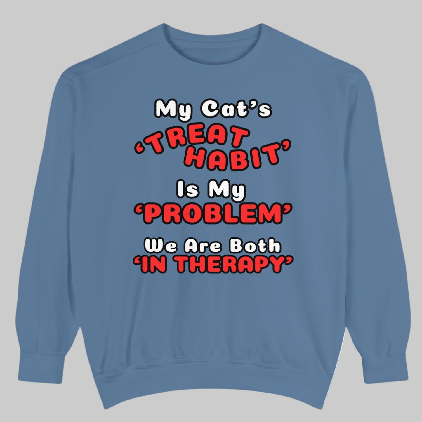 My Cat's Treat Habit Is My Problem - Funny Sweatshirt Gift For Cat Lovers (Premium, Garment-Dyed )