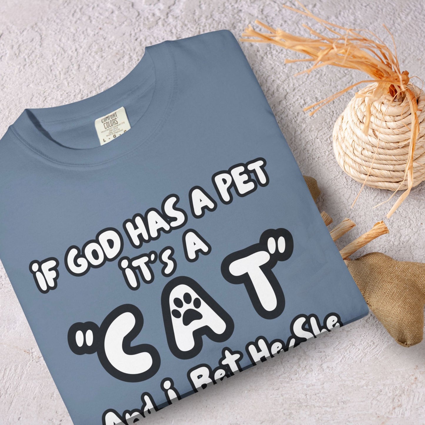 Funny, Sarcastic Saying T-shirt "If God Has A Pet" For Cat Lovers (Premium Cotton- Garment Dyed)
